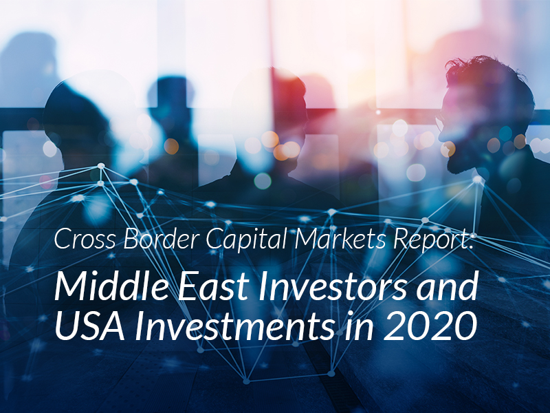 Cross Border Capital Markets Report: Middle East Investors and USA Investments in 2020