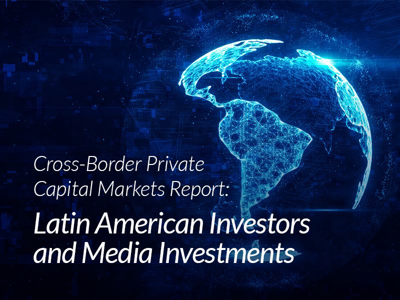 J&A Cross-Border Private Capital Markets Report: Latin American Investors and Media Investments